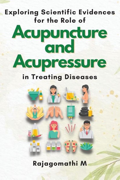Exploring Scientific Evidences for the Role of Acupuncture and Acupressure in Treating Diseases, Rajagomathi M - Paperback - 9782236138580