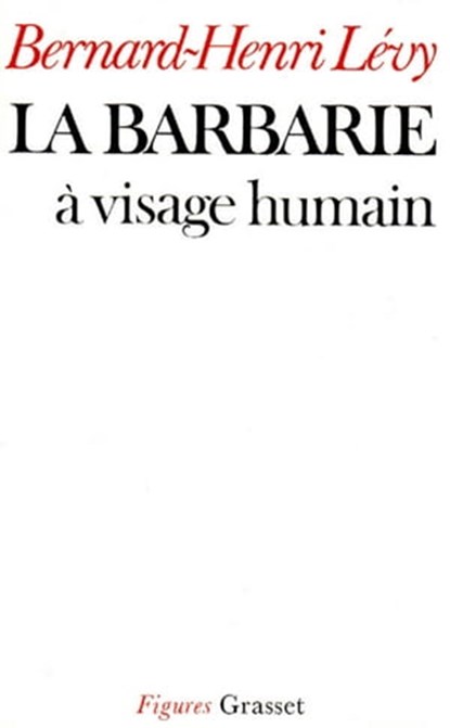 La barbarie à visage humain, Bernard-Henri Lévy - Ebook - 9782246049890