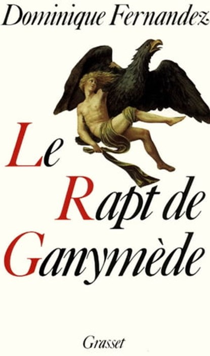 Le rapt de Ganymède, Dominique Fernandez - Ebook - 9782246418498