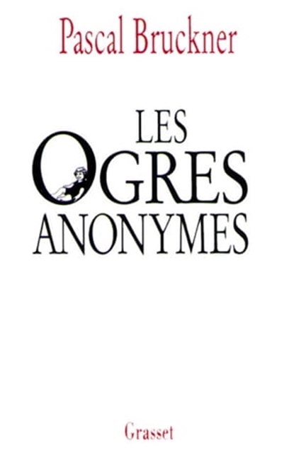 Les ogres anonymes, Pascal Bruckner - Ebook - 9782246534297