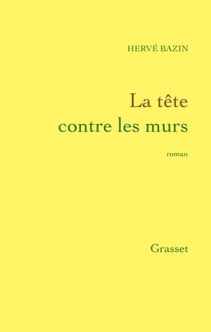La tête contre les murs, Hervé Bazin - Ebook - 9782246788850