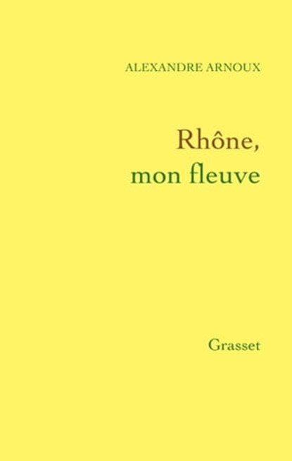 Rhône, mon fleuve, Alexandre Arnoux - Ebook - 9782246797517