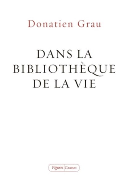Dans la bibliothèque de la vie, Donatien Grau - Ebook - 9782246815150