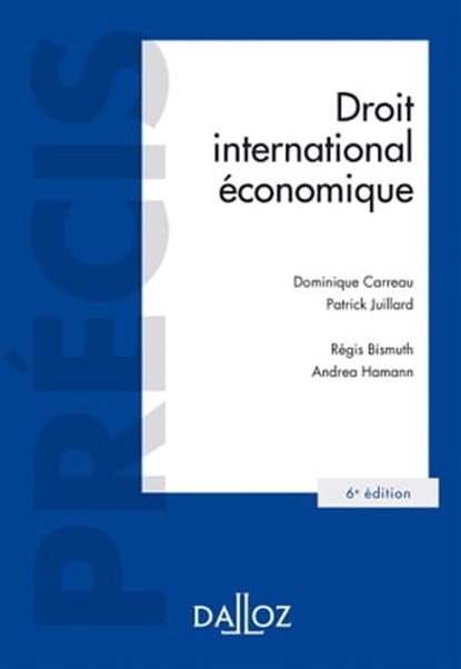 Droit international économique. 6e éd., Régis Bismuth ; Dominique Carreau ; Andrea Hamann ; Patrick Juillard - Ebook - 9782247173587