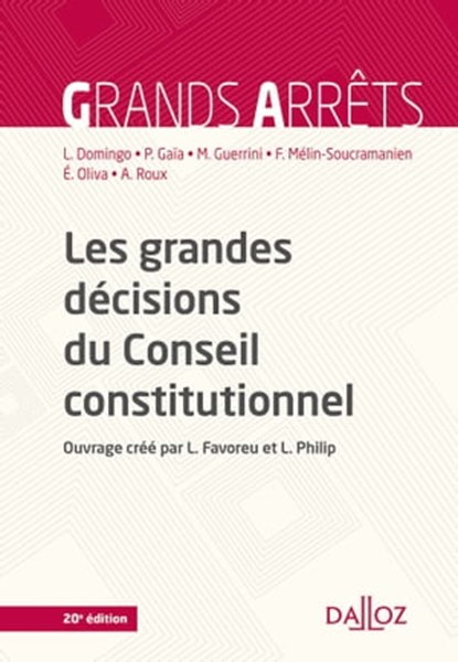 Les grandes décisions du Conseil constitutionnel. 20e éd., Patrick Gaïa ; Laurent Domingo ; André Roux ; Marc Guerrini ; Ferdinand Mélin-Soucramanien ; Éric Oliva ; Louis Favoreu ; Loïc Philip ; Marcel Waline - Ebook - 9782247221493