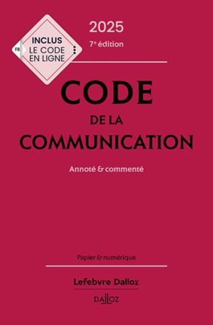 Code de la communication 2025 7ed - Annoté & commenté, Emmanuel Dreyer ; Jérémy Antippas ; Christophe Bigot ; Marc Le Roy ; Nathalie Mallet-Poujol ; Christine NGuyen Duc Long ; Nicolas Verly ; Collectif - Ebook - 9782247242528