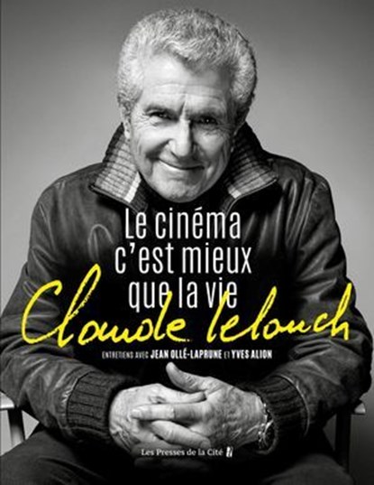 Claude Lelouch. Le Cinéma c'est mieux que la vie, Jean Olle-Laprune ; Claude Lelouch ; Yves Alion ; Woody Allen - Ebook - 9782258201736
