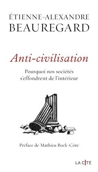 Anti-civilisation. Pourquoi nos sociétés s'effondrent de l'intérieur - Lauréat du Prix Essais Jeune (Magazine l'Incorrect), Etienne-Alexandre Beauregard - Ebook - 9782258211742