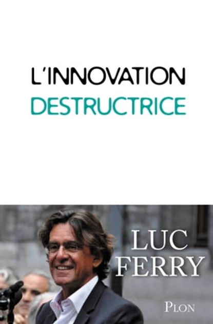 L'innovation destructrice, Luc Ferry - Ebook - 9782259228091