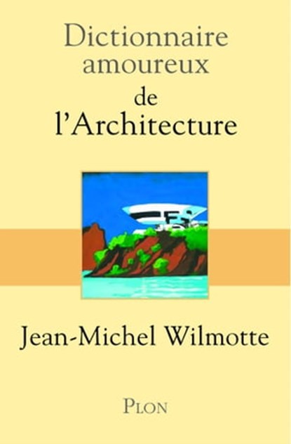 Dictionnaire Amoureux de l'Architecture, Jean-Michel Wilmotte ; Alain Bouldouyre ; Bernard Oudin - Ebook - 9782259252638