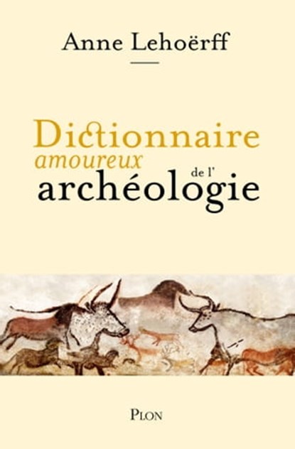 Dictionnaire amoureux de l'archéologie, Anne Lehoërff - Ebook - 9782259283861