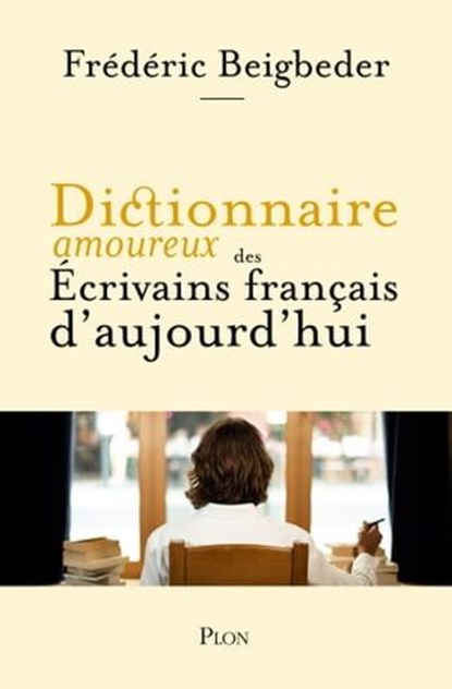 Dictionnaire amoureux des écrivains français d'aujourd'hui, Frédéric Beigbeder ; Alain Bouldouyre - Ebook - 9782259305822