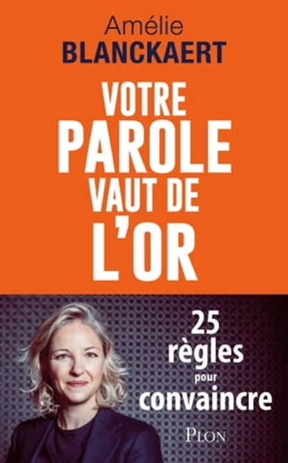 Votre parole vaut de l'or - 25 règles pour convaincre, Amélie Blanckaert - Ebook - 9782259310543