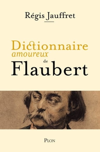 Dictionnaire amoureux de Flaubert, Régis Jauffret ; Alain Bouldouyre - Ebook - 9782259310628