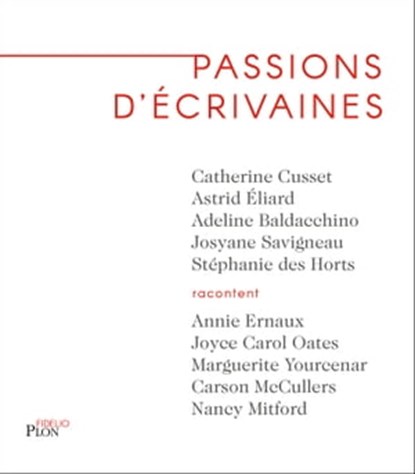 Passions d'écrivaines, Adeline Baldacchino ; Catherine Cusset ; Stéphanie des Horts ; Astrid Eliard ; Josyane Savigneau - Ebook - 9782259310826