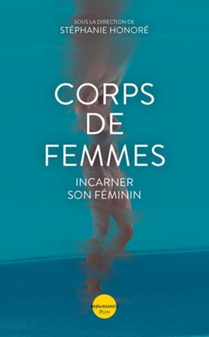 Corps de femmes - Incarner son féminin, Stéphanie Honoré ; Lucie Bertrand-Luthereau ; Thi Bich Doan ; Audrey Fella ; Dominique Gros ; Lucie Honoré ; Sophie Kune ; Maï Le Du ; Chantal Motto ; Estelle Penain ; Sylvie Tenenbaum ; Emmanuelle Soni Dessaigne - Ebook - 9782259314404