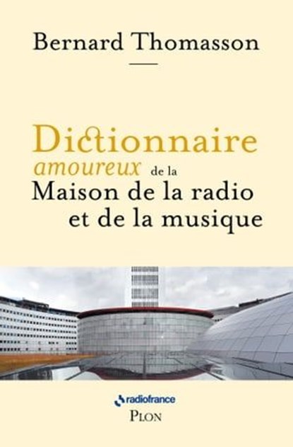 Dictionnaire amoureux de la Maison de la Radio et de la Musique, Bernard Thomasson ; Alain Bouldouyre - Ebook - 9782259316156
