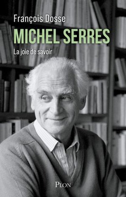 Michel Serres - La joie de savoir, François Dosse - Ebook - 9782259319836