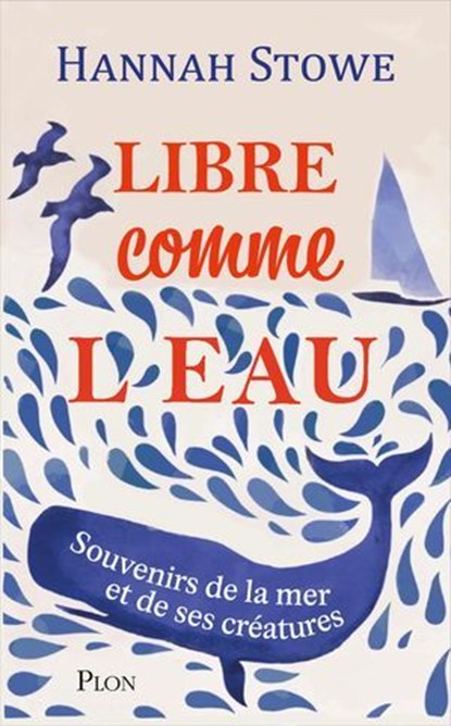 Libre comme l'eau - Une invitation au grand large, à la découverte du monde marin et des êtres vivants qui le peuplent, Hannah Stowe - Ebook - 9782259320436