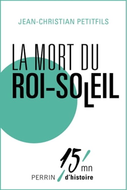 La mort du Roi Soleil, Jean-Christian Petitfils ; Patrice Gueniffey - Ebook - 9782262047948