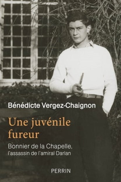 Une juvénile fureur - Bonnier de la Chapelle, l'assassin de l'amiral Darlan, Bénédicte Vergez-Chaignon - Ebook - 9782262081645