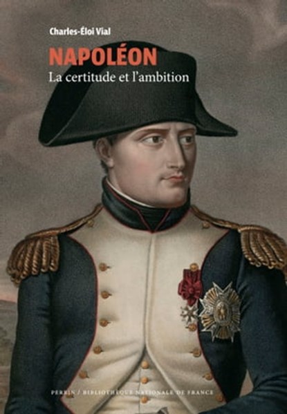 Napoléon - La certitude et l'ambition (CollectionBNF), Charles-Éloi Vial - Ebook - 9782262084547