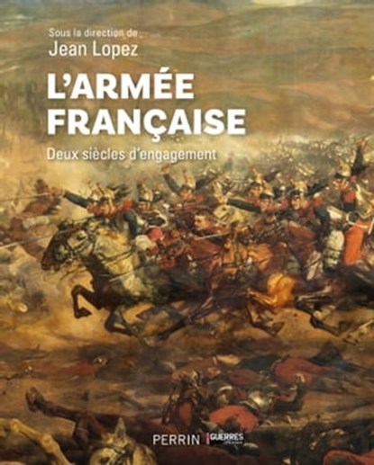 L'armée française - Deux siècles d'engagement, Jean Lopez ; Eric Allart ; Julie d' Andurain ; Nicolas Aubin ; Vincent Bernard ; Benoist Bihan ; Patrick Bouhet ; Michaël Bourlet ; Quentin Chazaud ; André-Paul Comor ; Damien Cordier-Féron ; Patrick Facon ; Jacques Frémeaux ; Alain Gouttman ; Michel Goya - Ebook - 9782262101596