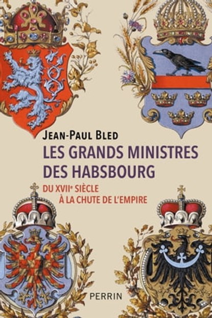 Les grands ministres des Habsbourg - Du XVIIe siècle à la chute de l'empire, Jean-Paul Bled - Ebook - 9782262103514