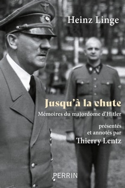 Jusqu'à la chute - Mémoires du majordome d'Hitler, Heinz Linge ; Thierry Lentz - Ebook - 9782262103590