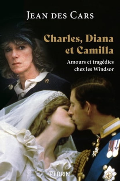 Charles, Camilla et Diana - Amours et tragédies chez les Windsor, Jean des Cars - Ebook - 9782262103767