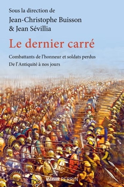 Le dernier carré - Combattants de l'honneur et soldats perdus , de l'Antiquité à nos jours, Jean-Christophe Buisson ; Jean Sévillia ; Collectif - Ebook - 9782262105327