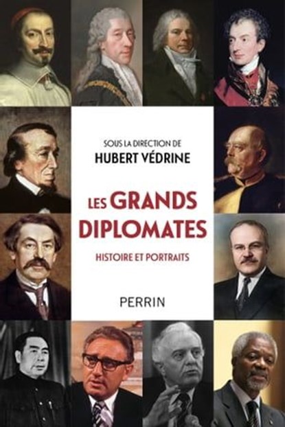 Grands diplomates - Les maîtres des relations internationales de Mazarin à nos jours., Collectif ; Hubert Védrine - Ebook - 9782262106492