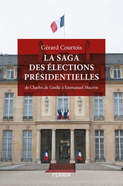 La saga des élections présidentielles, Gérard Courtois - Ebook - 9782262110093