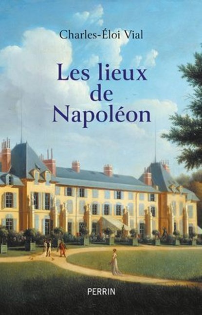 Les lieux de Napoléon, Charles-Éloi Vial - Ebook - 9782262110123
