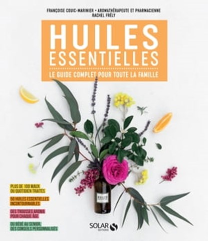 Huiles essentielles : Le guide complet pour toute la famille, Françoise Couic-Marinier ; Rachel Frély - Ebook - 9782263169205