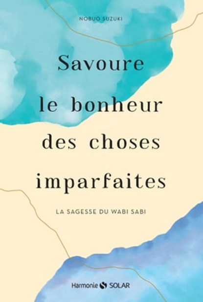 Savoure le bonheur des choses imparfaites - La sagesse du wabi sabi, Nobuo Suzuki - Ebook - 9782263177149