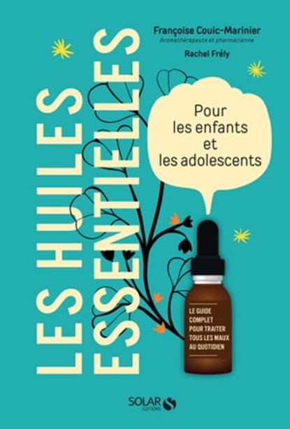 Les huiles essentielles pour les enfants et les adolescents, Françoise Couic-Marinier ; Rachel Frély - Ebook - 9782263177736