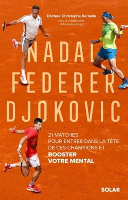 Nadal, Federer, Djokovic - 21 matches pour entrerdans la tête de ces champions et booster votre men, Christophe Bernelle ; Arnaud Ramsay - Ebook - 9782263184048