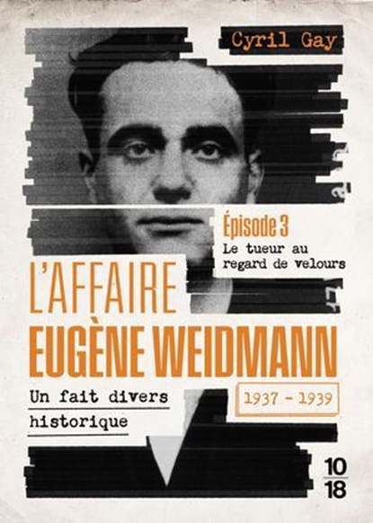 L'affaire Eugène Weidmann - Un fait divers historique - 1937-1939 - Volume 3 Le tueur au regard de velours, Cyril Gay - Ebook - 9782264087638