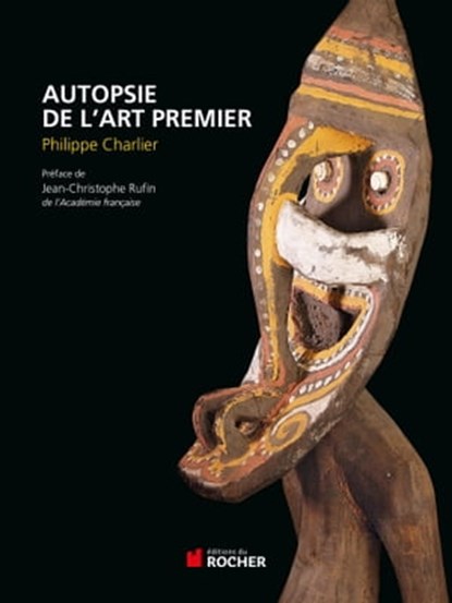 Autopsie de l'art premier, Philippe Charlier ; Jean-Christophe Rufin - Ebook - 9782268001739