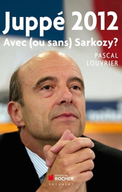 Juppé 2012, Pascal Louvrier - Ebook - 9782268073170