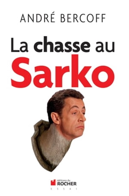 La chasse au Sarko, André Bercoff - Ebook - 9782268073187