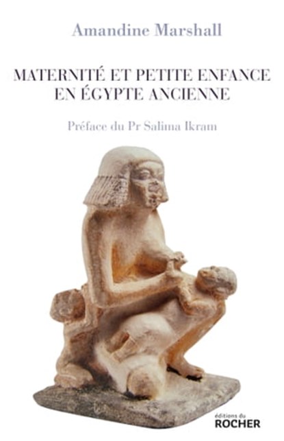 Maternité et petite enfance en Égypte ancienne, Amandine Marshall ; Salima Ikram - Ebook - 9782268083155