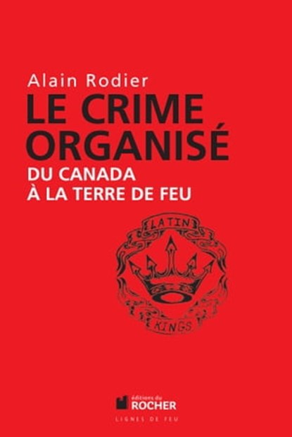 Le crime organisé du Canada à la Terre de Feu, Alain Robert ; Alain Rodier - Ebook - 9782268084466