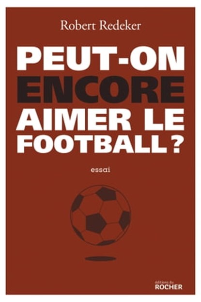 Peut-on encore aimer le football ?, Robert Redeker - Ebook - 9782268100722