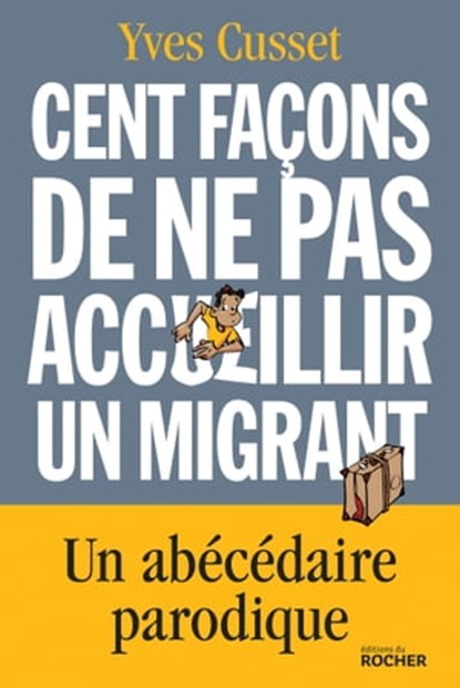 Cent façons de ne pas accueillir un migrant, Yves Cusset - Ebook - 9782268100913