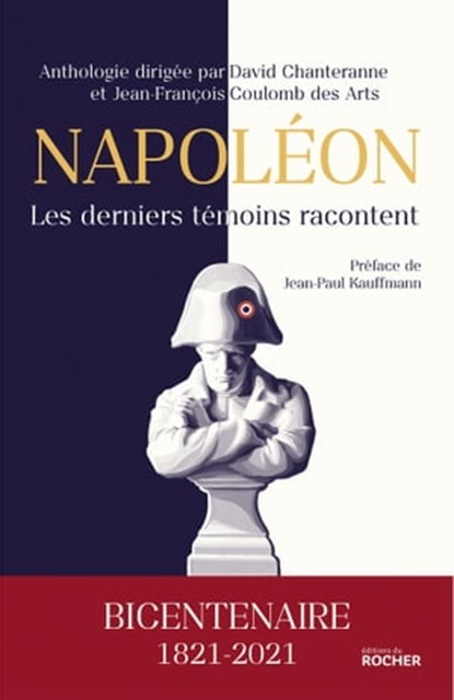 Napoléon, les derniers témoins racontent, Jean-Paul Kauffmann ; David Chanteranne ; Jean-François Coulomb des Arts - Ebook - 9782268105277