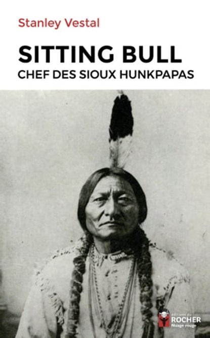 Sitting Bull, Stanley C Vestal ; Daniel Dubois ; Raymond J. DeMallie ; Olivier Delavault - Ebook - 9782268106953