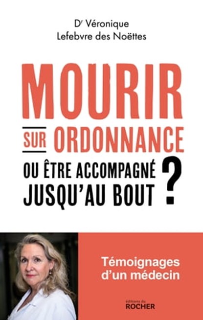Mourir sur ordonnance, ou être accompagné jusqu'au bout ?, Dr Véronique Lefebvre des Noettes - Ebook - 9782268109312