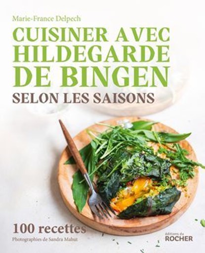 Cuisiner avec Hildegarde de Bingen selon les saisons, Marie-France Delpech - Ebook - 9782268112541